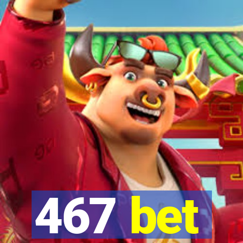 467 bet